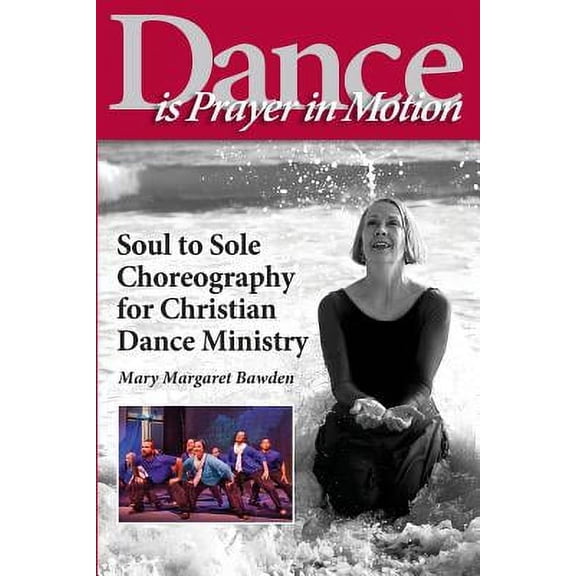 Dance is Prayer in Motion: Soul to Sole Choreography for Christian Dance Ministry (Paperback) by Mary Margaret Bawden