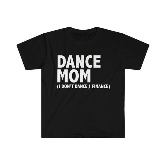 Dance mom I don't dance I finance Unisex T-shirt S-3XL Mother's Day