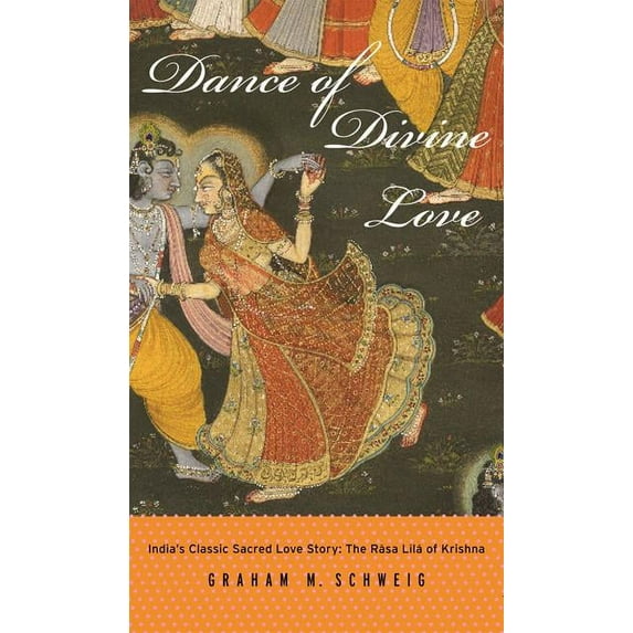 Dance of Divine Love: The Rasa Lila of Krishna from the Bhagavata Purana, India's Classic Sacred Love Story, (Hardcover)