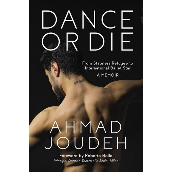 Dance or Die : From Stateless Refugee to International Ballet Star: A Memoir