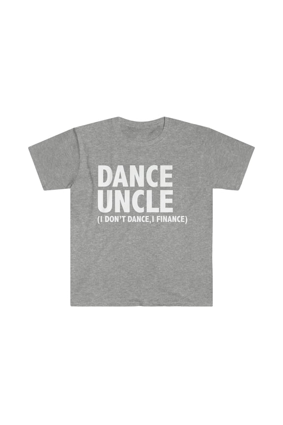 Dance uncle I don't dance I finance Unisex T-shirt S-3XL Uncle of a dancer