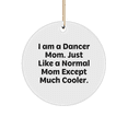 thumbnail image 1 of Dancer Mom Circle Ornament, I Am A Dancer Mom. Just Like A Normal Mom Except Much Cooler. Funny Christmas Unique Gift for Dancers from Men, Women, or Coworkers, 1 of 4