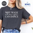 thumbnail image 1 of Dancer Shirt: "Why Walk When You Can Dance" Tee All Size S-5Xl, 1 of 5