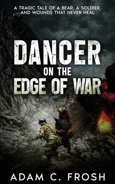 Dancer on the Edge of War: A Tragic Tale of a Bear, a Soldier, and Wounds that Never Heal, (Paperback)