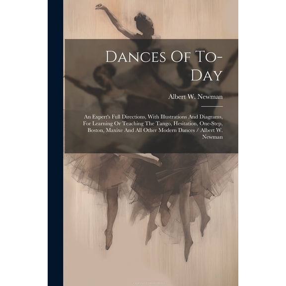 Dances Of To-day: An Expert's Full Directions, With Illustrations And Diagrams, For Learning Or Teaching The Tango, Hesi, (Paperback)