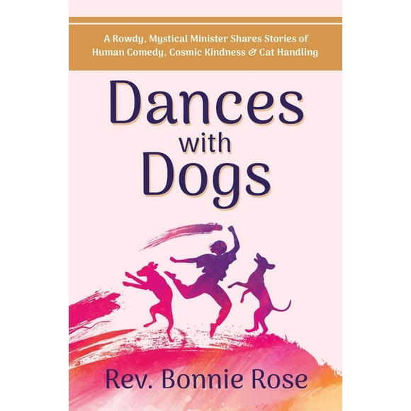 Dances with Dogs: A Rowdy, Mystical Minister Shares Memories of Human Comedy, Cosmic Kindness, and Cat-Handling, (Paperback)