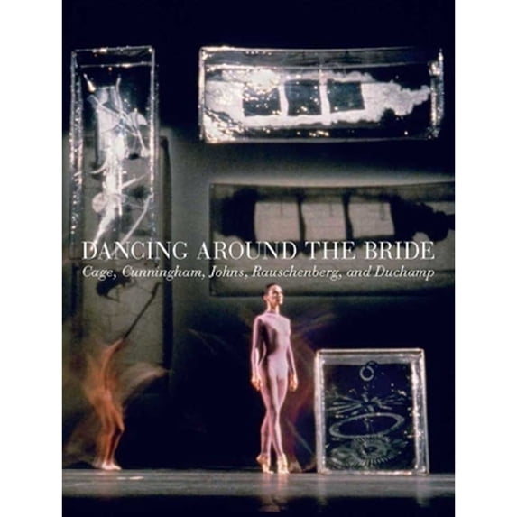 Pre-Owned Dancing Around the Bride : Cage, Cunningham, Johns, Rauschenberg, and Duchamp 9780300189254 Used