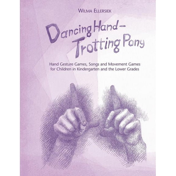 Dancing Hand, Trotting Pony: Hand Gesture Games, Songs and Movement Games for Children in Kindergarten and the Lower Gra, (Paperback)