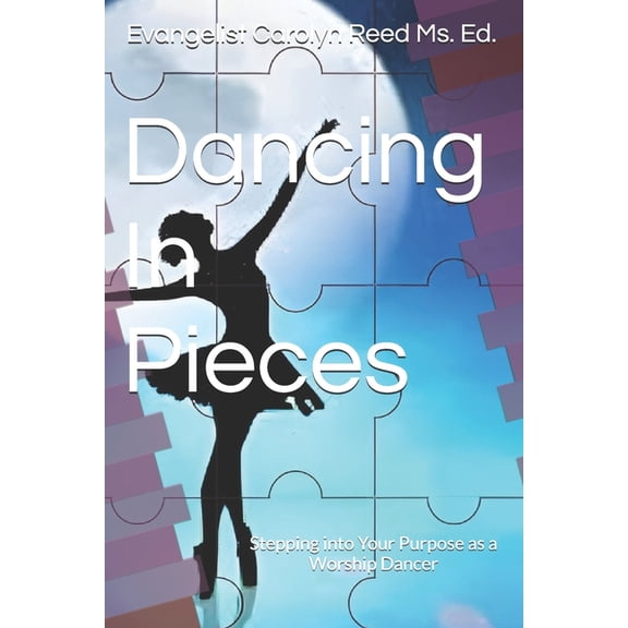 Dancing In Pieces: Stepping into Your Purpose as a Worship Dancer, (Paperback)