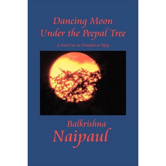 Dancing Moon Under the Peepal Tree : A Novel Set in Trinidad at Fifty