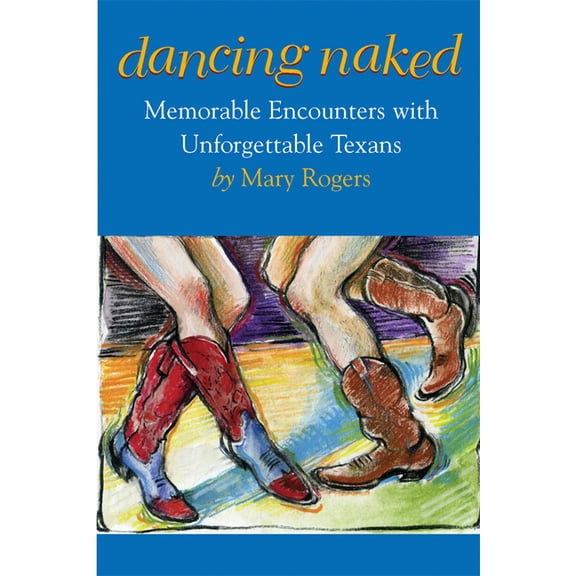 Dancing Naked: Memorable Encounters with Unforgettable Texans, (Hardcover)