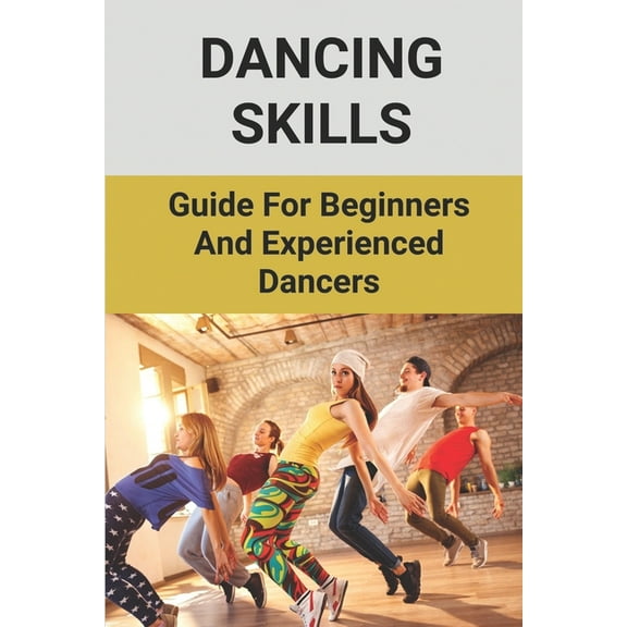 Dancing Skills: Guide For Beginners And Experienced Dancers: Guidance On Dancing Technique (Paperback) by Siu Bodrick