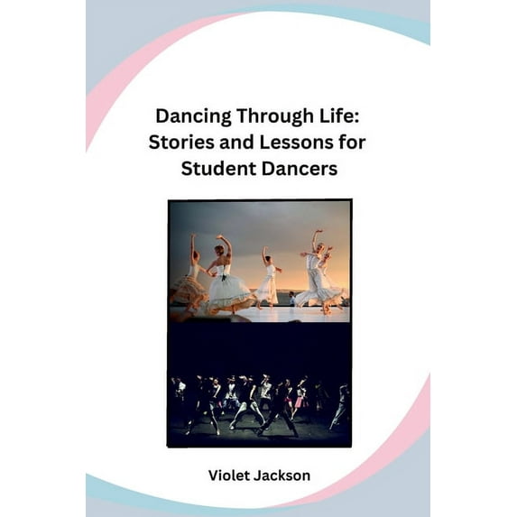 Dancing Through Life: Stories and Lessons for Student Dancers, (Paperback)