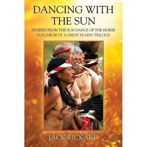 Dancing With The Sun: Stories from the Sun Dance of the Horse - Volume III of a Great Plains Trilogy, (Paperback)