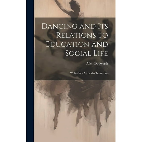 Dancing and Its Relations to Education and Social Life: With a New Method of Instruction (Hardcover)