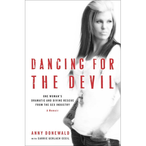 Dancing for the Devil : One Woman's Dramatic and Divine Rescue from the Sex Industry (Hardcover)