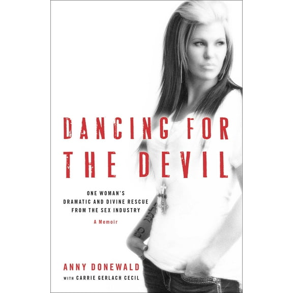 Dancing for the Devil : One Woman's Dramatic and Divine Rescue from the Sex Industry (Hardcover)