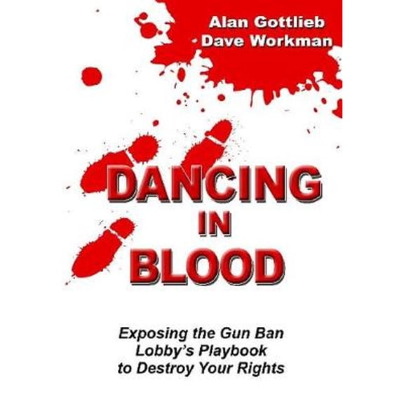 Pre-Owned Dancing in Blood: Exposing the Gun Ban Lobby's Playbook to Destroy Your Rights (Paperback) 0936783656 9780936783659