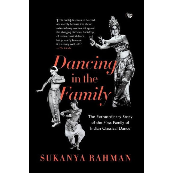 Dancing in the Family: The Extraordinary Story of the First Family of Indian Classical Dance, (Paperback)