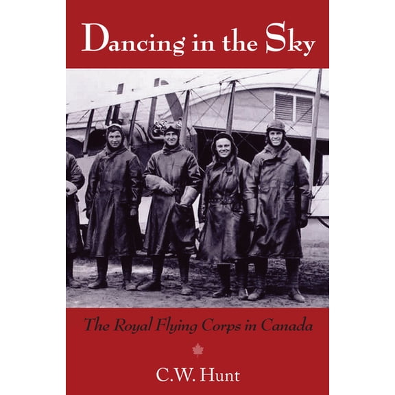 Dancing in the Sky: The Royal Flying Corps in Canada, (Paperback)