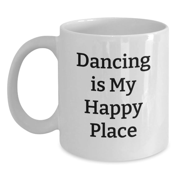 Dancing is My Happy Place Funny Quote White Coffee Mug Gifts for Dancing Enthusiasts, Gifts from Friends, Birthday Unique Gifts