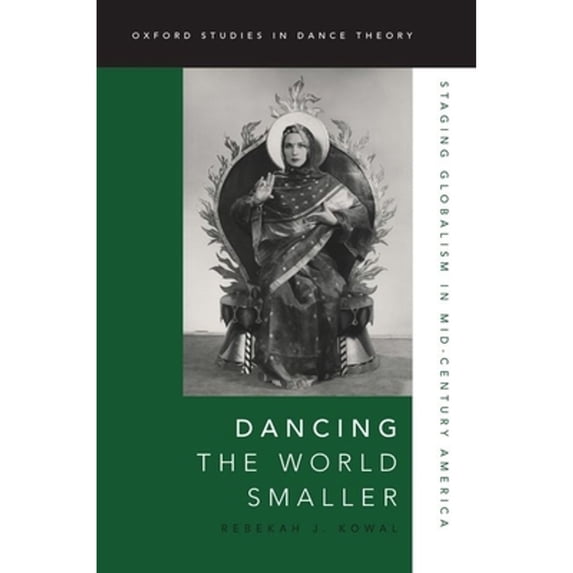 Pre-Owned Dancing the World Smaller: Staging Globalism in Mid-Century America (Paperback 9780190265328) by Rebekah J Kowal