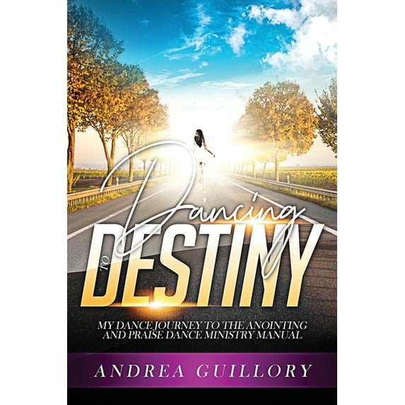 Dancing to Destiny: My Dance Journey to the Anointing and Praise Dance Ministry Manual (Paperback)