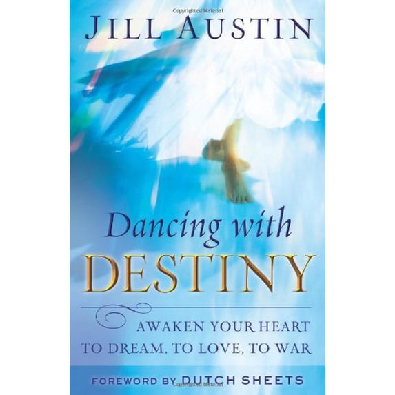 Pre-Owned Dancing with Destiny: Awaken Your Heart to Dream, to Love, to War (Paperback) by Jill Austin, Dutch Sheets