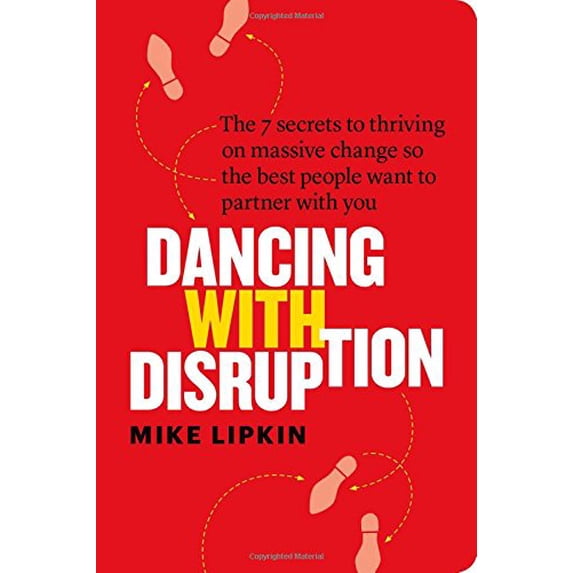 Pre-Owned Dancing with Disruption: The 7 secrets to thriving on massive change so the best people want to partner with you (Paperback) 1775122506 9781775122500