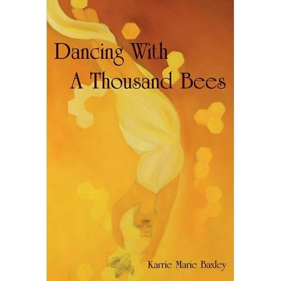 Dancing With A Thousand Bees (Paperback) by Karrie Marie Baxley