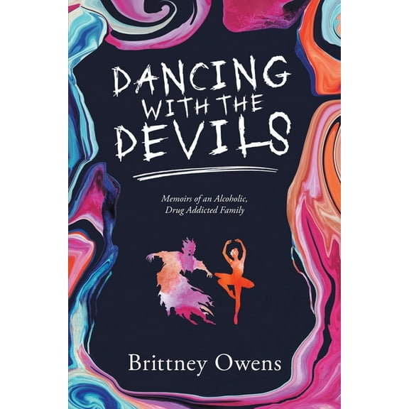 Dancing with the Devils: Memoirs of an Alcoholic, Drug-Addicted Family, (Paperback)