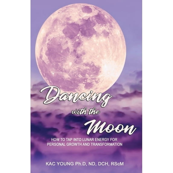 Dancing with the Moon: How to Tap Into Lunar Energy for Personal Growth and Transformation, (Paperback)
