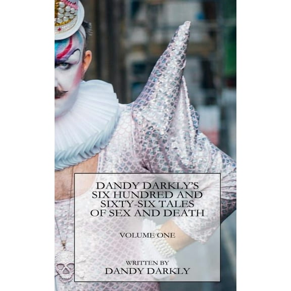 Dandy Darkly's Six Hundred and Sixty-Six Tales of Sex and Death: Volume One (Paperback)