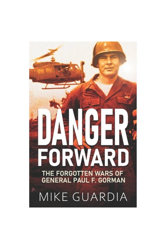 Danger Forward: The Forgotten Wars of General Paul F. Gorman (Paperback) by Mike Guardia