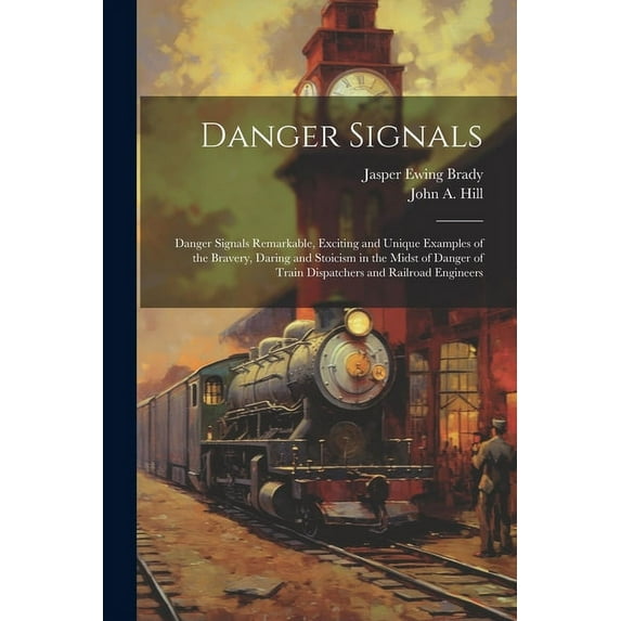 Danger Signals: Danger Signals Remarkable, Exciting and Unique Examples of the Bravery, Daring and Stoicism in the Midst of Danger of Train Dispatcher
