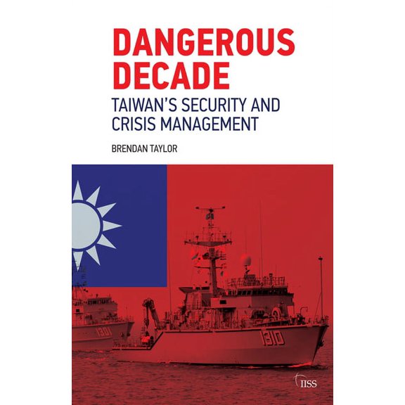 Dangerous Decade: Taiwan's Security and Crisis Management, (Paperback)