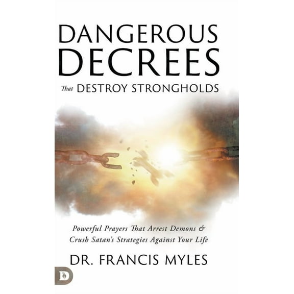 Dangerous Decrees that Destroy Strongholds: Powerful Prayers that Arrest Demons and Crush Satan's Strategies Against You, (Hardcover)