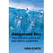 Dangerous Fun The Social Lives of Big Wave Surfers, Paperback