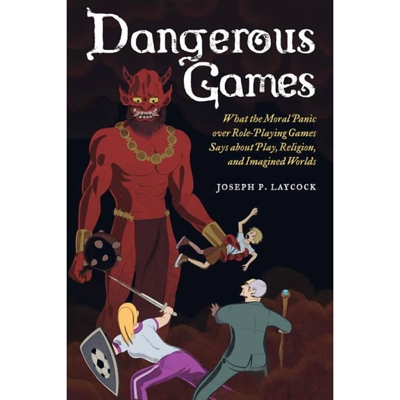 Dangerous Games : What the Moral Panic over Role-Playing Games Says about Play, Religion, and Imagined Worlds (Edition 1) (Paperback)