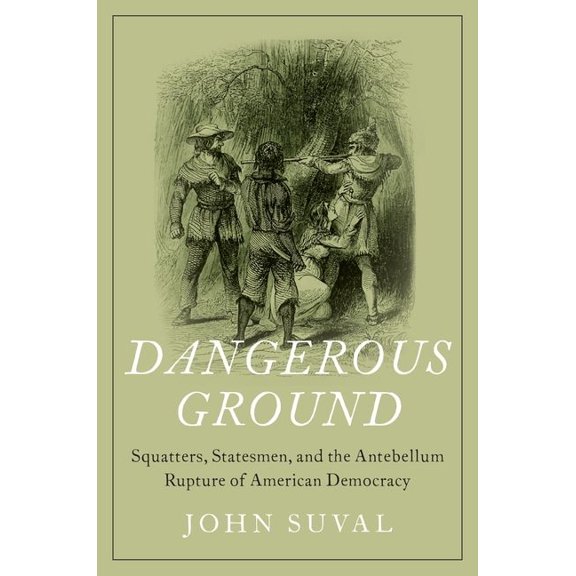 Dangerous Ground: Squatters, Statesmen, and the Antebellum Rupture of American Democracy, (Hardcover)