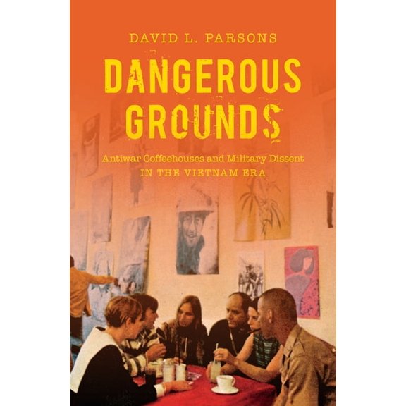 Dangerous Grounds: Antiwar Coffeehouses and Military Dissent in the Vietnam Era, (Paperback)