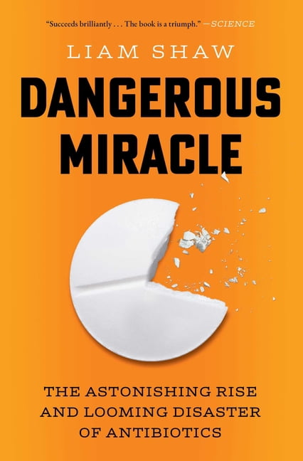 Dangerous Miracle: The Astonishing Rise and Looming Disaster of Antibiotics, (Paperback)