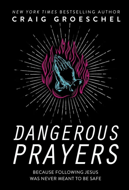 Dangerous Prayers - by Craig Groeschel (Hardcover)