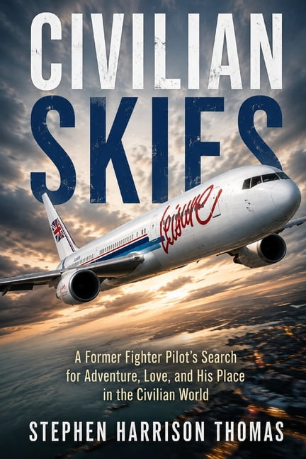 Dangerous Skies Civilian Skies: A former fighter pilot's search for adventure, love and his place in the civilian world, (Paperback)