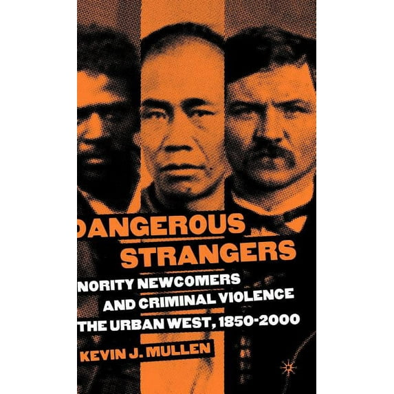 Dangerous Strangers: Minority Newcomers and Criminal Violence in the Urban West, 1850-2000, (Hardcover)