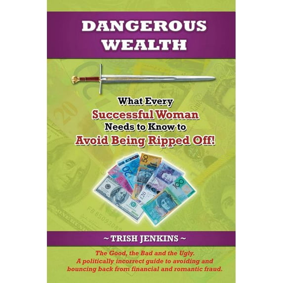 Dangerous Wealth : What Every Successful Woman Needs to Know to Avoid Being Ripped Off! (Paperback)