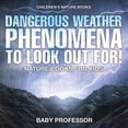 thumbnail image 1 of Dangerous Weather Phenomena To Look Out For! - Nature Books for Kids Children's Nature Books, (Paperback), 1 of 1