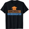 thumbnail image 1 of Dangerously Overeducated College School Grad T-Shirt, 1 of 4