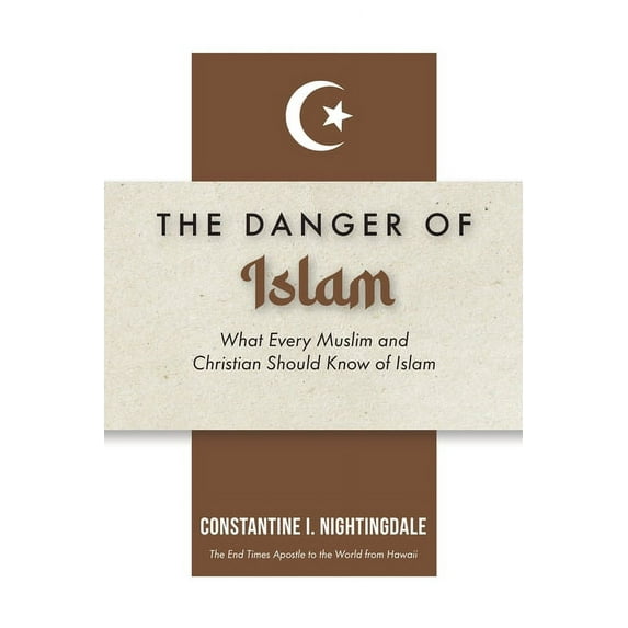 Dangers of Islam: What Every Muslim and Christian Should Know of Islam (Paperback) by Constantine I Nightingdale