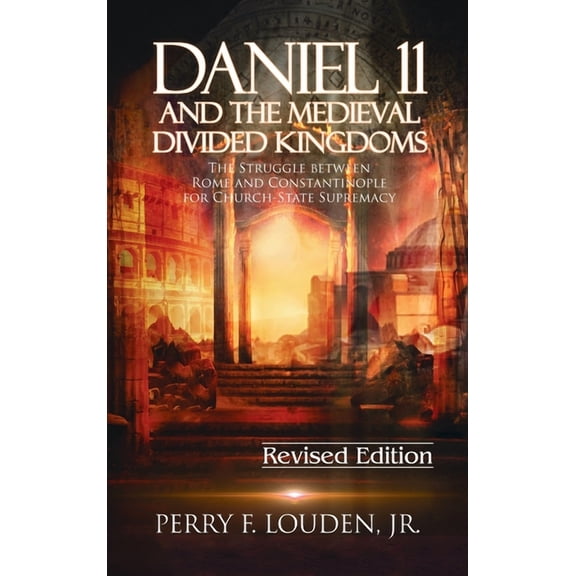 Daniel 11 and the Medieval Divided Kingdoms: The Struggle between Rome and Constantinople for Church-State Supremacy, (Hardcover)